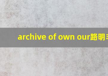 archive of own our路明非